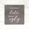 Better Late Than Ugly Wood Board Wall Sign, 12" 2 Better Late Than Ugly Wood Board Wall Sign, 12" -Athome Sales better late than ugly wood board wall sign 12