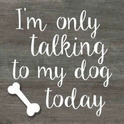 I'm Only Talking To My Dog Today Wall Sign, 8"